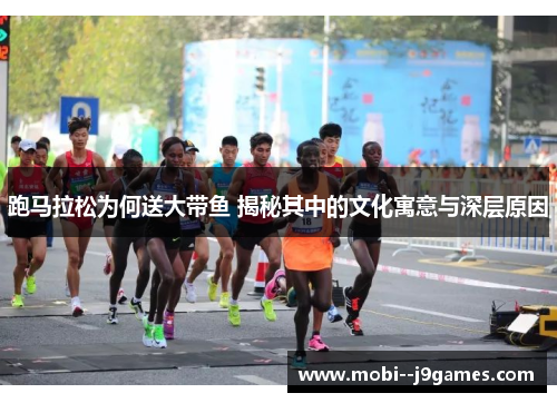 跑马拉松为何送大带鱼 揭秘其中的文化寓意与深层原因