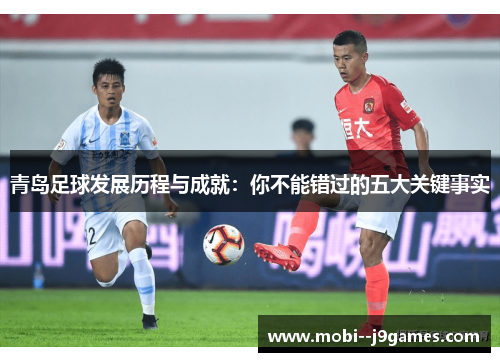 青岛足球发展历程与成就：你不能错过的五大关键事实